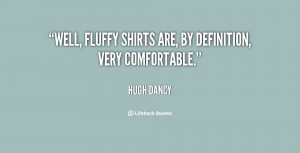 Well, fluffy shirts are, by definition, very comfortable.”