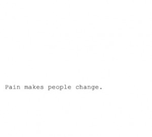 Pain makes people change.