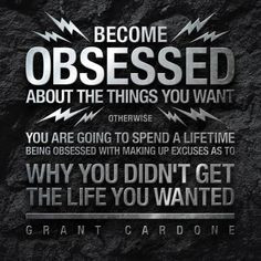 you want, otherwise you are going to spend a lifetime being obsessed ...