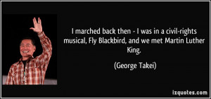 marched back then - I was in a civil-rights musical, Fly Blackbird ...