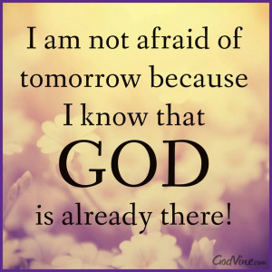 Do Not Be Afraid Of Tomorrow God Is Already There
