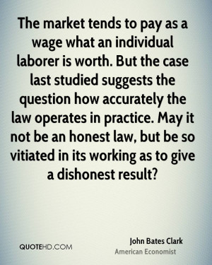 The market tends to pay as a wage what an individual laborer is worth ...