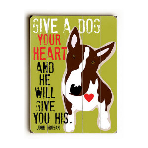 Give a Dog Your Heart and He Will Give You His (Dog Print on Wood)