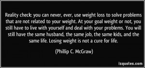 Reality check: you can never, ever, use weight loss to solve problems ...