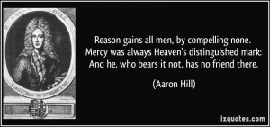 Reason gains all men, by compelling none. Mercy was always Heaven's ...