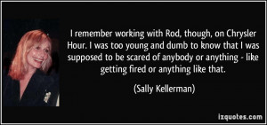 working with Rod, though, on Chrysler Hour. I was too young and dumb ...