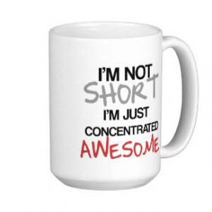 not short, I'm just concentrated awesome! Classic White Coffee Mug