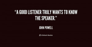 good listener truly wants to know the speaker.”