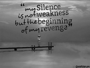 my silence is not my weakness but the beginning of my revenge