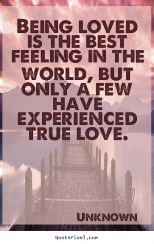 Quotes about love - Being loved is the best feeling in the world, but ...