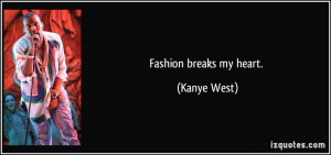 Fashion breaks my heart. - Kanye West
