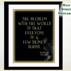 Humphrey Bogart Quote – The Problem with the World Everyone is A Few ...