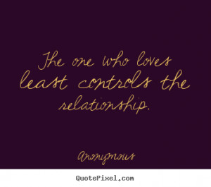 Anonymous picture quote - The one who loves least controls the ...