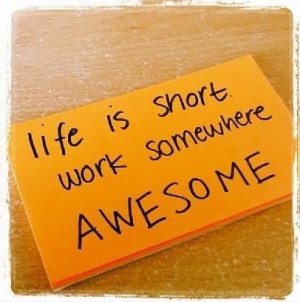 Life is short work somewhere AWESOME