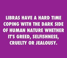 Libras have a hard time coping with the dark side of human nature ...