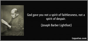 God gave you not a spirit of faithlessness, not a spirit of despair ...
