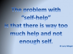 Larry Winget Quote - the problem with self-help