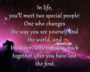 In life, you’ll meet two special people: One who changes the way you ...