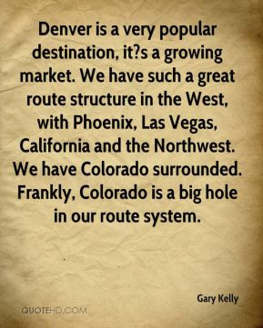 Gary Kelly - Denver is a very popular destination, it?s a growing ...