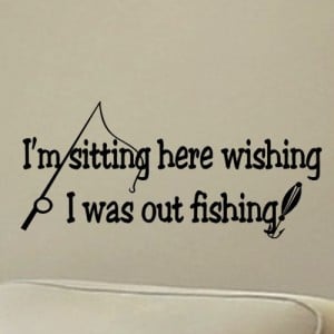Fishing Wall Quote Decal I'm Sitting Here Wishing I Was Out Fishing