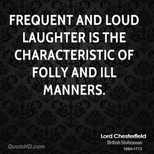 Frequent and loud laughter is the characteristic of folly and ill ...
