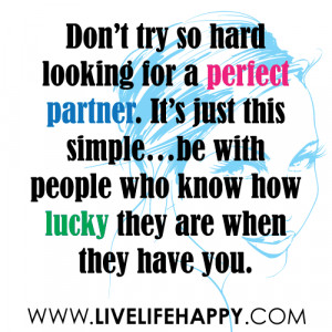 Don’t try so hard looking for a perfect partner. It’s just this ...