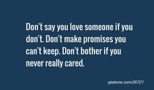 ... make promises you can't keep. Don't bother if you never really cared
