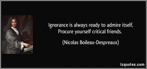 Ignorance is always ready to admire itself,Procure yourself critical ...