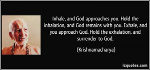 Inhale, and God approaches you. Hold the inhalation, and God remains ...