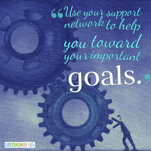 Use Your Support Network To Help You Toward Your Important Goals