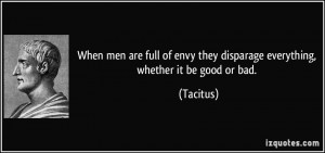 When men are full of envy they disparage everything, whether it be ...
