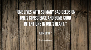 One lives with so many bad deeds on one's conscience and some good ...