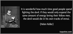 It is wonderful how much time good people spend fighting the devil. If ...