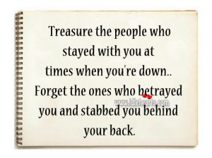 Treasure the people who stayed with you at times when you’re down ...