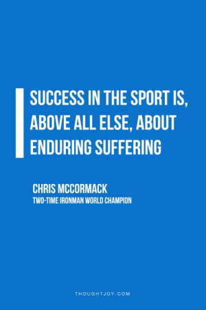 ... enduring suffering.” — Chris McCormack, two-time Ironman Champion