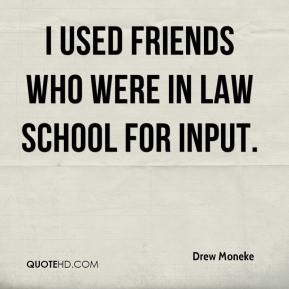 Drew Moneke - I used friends who were in law school for input.