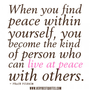 When you find peace within yourself, you become the kind of person who ...