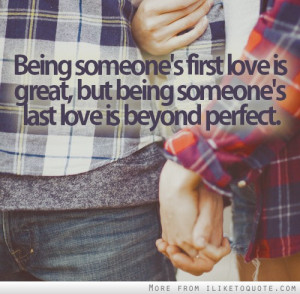 Being someone's first love is great, but being someone's last love is ...