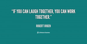 work together quotes source http quoteko com youcanlaughtogetherwork ...