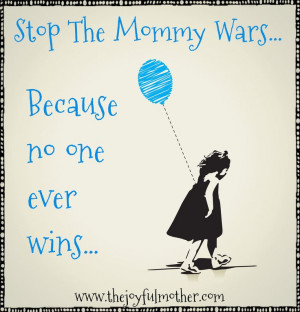 Parenting quotes. Stop the mommy wars! Because no one ever wins.