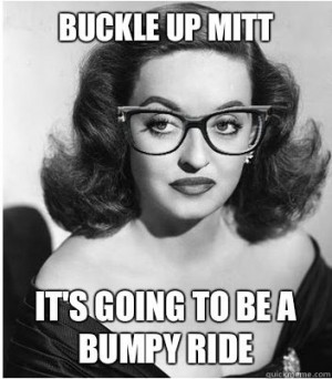 Buckle up Mitt Its going to be a bumpy ride - Bette Davis Heaven will ...