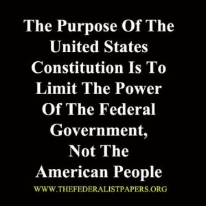 The purpose of the United States Constitution is to LIMIT the power of ...