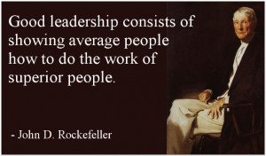 ... people how to do the work of superior people. - John D.Rockefeller