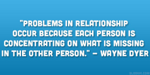 Problems in relationship occur because each person is concentrating on ...