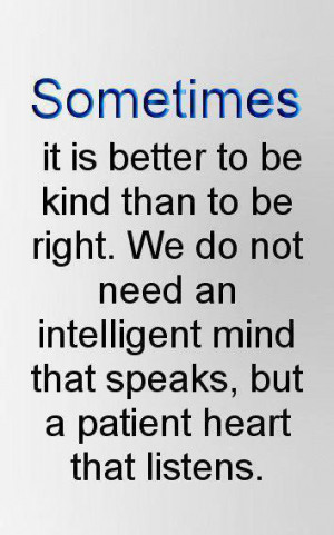 Sometimes it is better to be kind than to be right. We do not need an ...