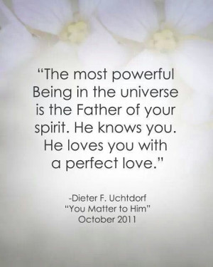 The most powerful Being in the universe is the Father of your spirit ...