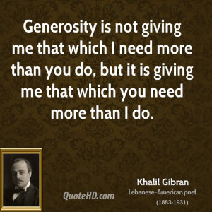 Generosity is not giving me that which I need more than you do, but it ...
