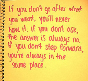 If you don’t go after what you want, you’ll never have it. If you ...