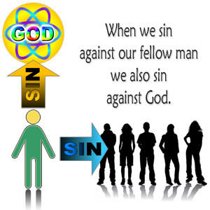 When we sin against our fellow man, we also sin against God.