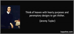 Think of heaven with hearty purposes and peremptory designs to get ...